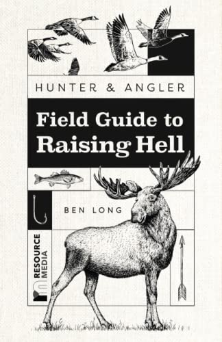 Hunter &amp; Angler: Field Guide to Raising Hell